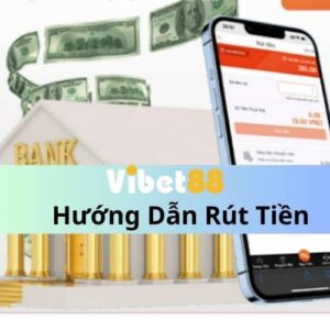 Hướng Dẫn Rút Tiền VIBET88 Nhanh Chóng Và An Toàn