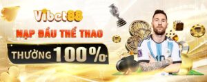 Khuyến mãi Nạp Đầu Thể Thao Thưởng 100% tại VIBET88